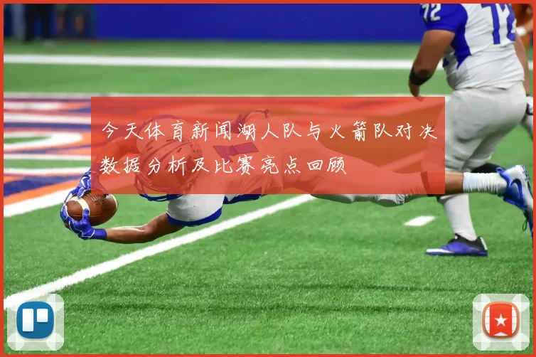 今天体育新闻湖人队与火箭队对决数据分析及比赛亮点回顾